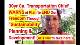 30yr Ca. Transportation Chief WARNS of Plan To END Our Freedom Through “Sustainability” Planning!