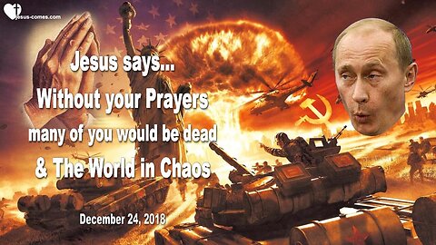 December 24, 2018 🇺🇸 JESUS SAYS... Many of you would be dead and the World in Chaos without your Prayers