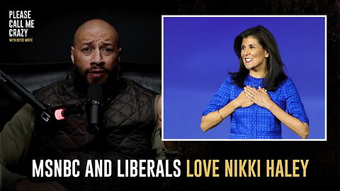 MSNBC and Liberals Love Nikki Haley | Please Call Me Crazy
