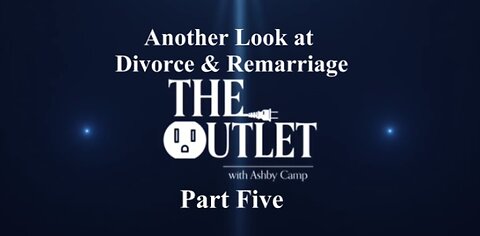 Another Look at Divorce & Remarriage part 5