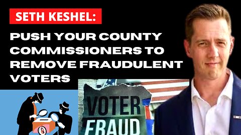 Seth Keshel: Push Your County Commissioners to Remove Fraudulent Voters