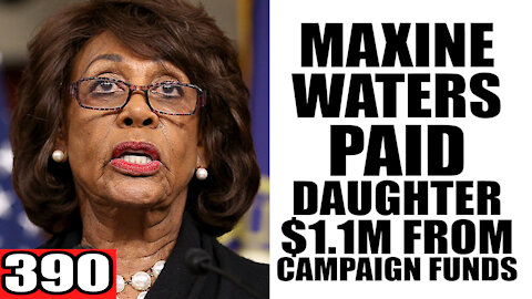 390. Maxine Waters PAID Daughter $1.1M from Campaign Funds