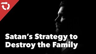 Satan's Strategy to Destroy the Family