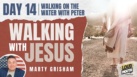 Prayer | Walking With Jesus - DAY 14 - WALKING ON THE WATER WITH PETER - Marty Grisham of Loudmouth Prayer