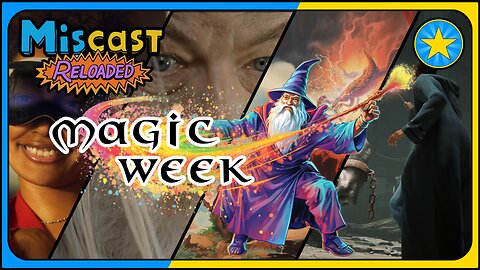 The Miscast Reloaded: Magic Week Highlights