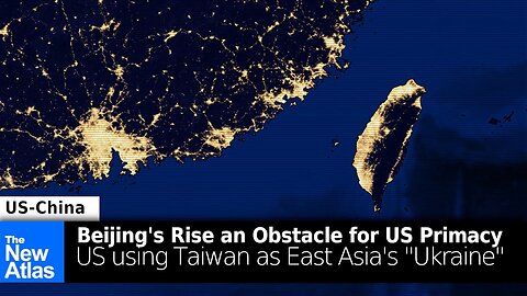 Containing China: U.S. Using Taiwan as East Asian "Ukraine"