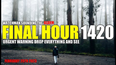 FINAL HOUR 1420 - URGENT WARNING DROP EVERYTHING AND SEE - WATCHMAN SOUNDING THE ALARM