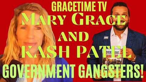 GraceTime TV: Government Gangsters Gangster On with Kash Patel and Mary Grace