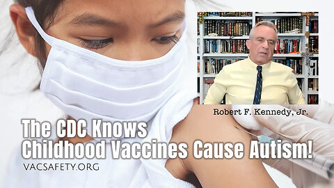 Robert F. Kennedy, Jr. - The CDC Knows Childhood Vaccines Cause Autism!