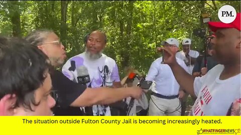 The situation outside Fulton County Jail is becoming increasingly heated.