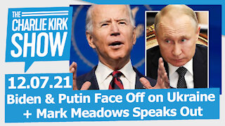 Biden & Putin Face Off on Ukraine + Mark Meadows Speaks Out | The Charlie Kirk Show LIVE 12.07.21