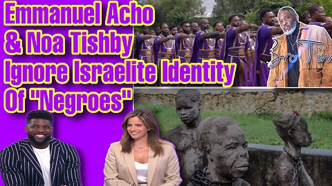 Emmanuel Acho & Noa Tishby Ignore Israelite Identity Of “Negroes”