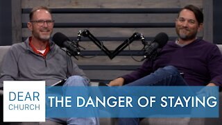 “The Dangers of Staying” | Dear Church Ep. #106
