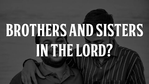 Brothers and Sisters in the Lord?