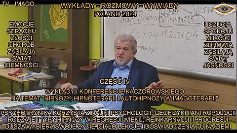 PSYCHOTRONIKA KORZYSTA Z NAUKI PSYCHOLOGII,GEOFIZYKI I ANTROPOLOGII. RODZAJE I TYPY HIPNOZY W RGRESJI WIEKU,REINKARNACJI I PROGRESJI. DUSZA WYBIERA SWOJE ZYCIE,CIAŁO LEKCJE I DOŚWIADCZENIA TU NA ZIEMI. WYKŁADY I KONFERENCJE KACZOROWSKIEGO. CZĘŚĆ IV/