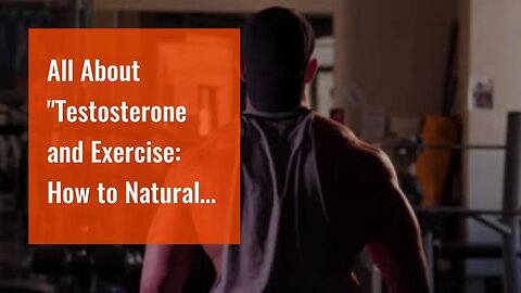All About "Testosterone and Exercise: How to Naturally Increase Your Levels"