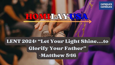 LENT 2024: “LET YOUR LIGHT SHINE…TO GLORIFY YOUR FATHER.” - HOMILAYUSA EP 01
