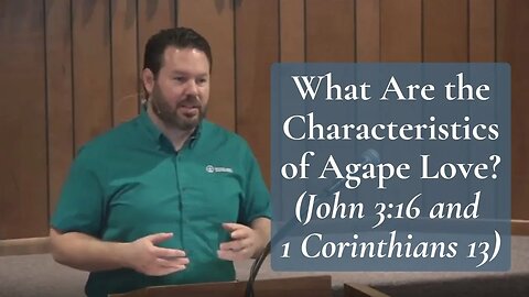 What Are the Characteristics of Agape Love? (John 3:16 and 1 Cor 13)