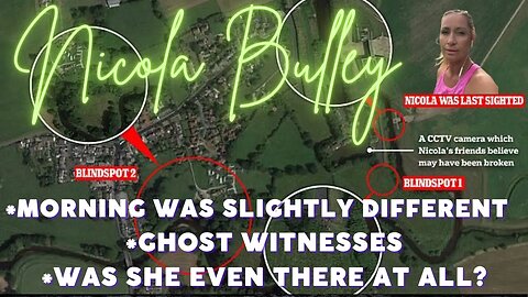 NICOLA BULLEY | WAS NICOLA EVEN IN THE FIELDS? | GHOST WITNESSES ARE THE ONLY CONFIRMATION