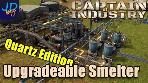 Upgradable Smelter Designs - Quartz Edition 🚜 Captain of Industry 👷 Walkthrough, Guide & Tips
