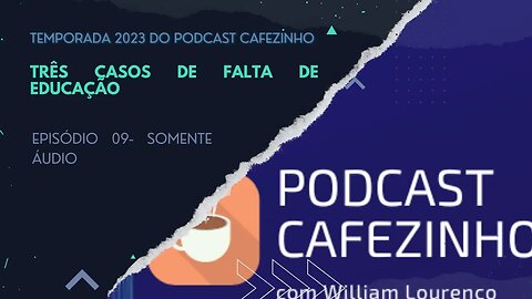 TEMPORADA 2023 DO PODCAST CAFEZINHO- EPISÓDIO 09 (SOMENTE ÁUDIO)