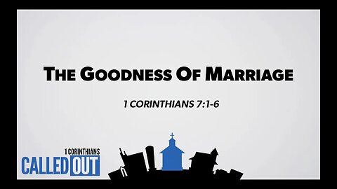 The Goodness of Marriage (1 Corinthians 7:1-6)