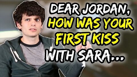 Dear Jordan, How was your first kiss with Sara…?