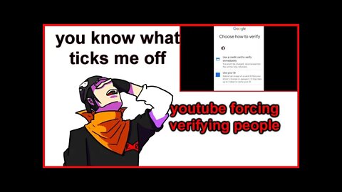 you know what ticks me off - YouTube forcing us to verify .....this is dangerous