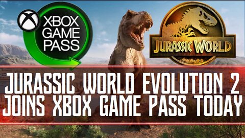 Jurassic World Evolution 2 Joins XBOX GAME PASS Today + MORE