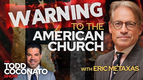 WARNING to the American Church! with Eric Metaxas • The Todd Coconato Show