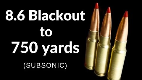 8.6 Blackout to 750 yards!!! (subsonic)
