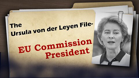 The Ursula von der Leyen File – EU Commission President