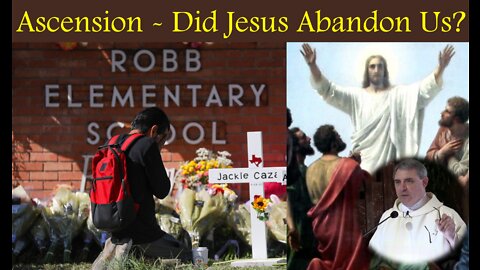 HAS JESUS ABANDONED US? - The Ascension & the Robb Elementary Shooting