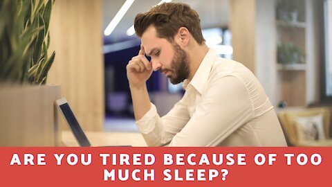 Are You Tired Because Of Too Much Sleep?