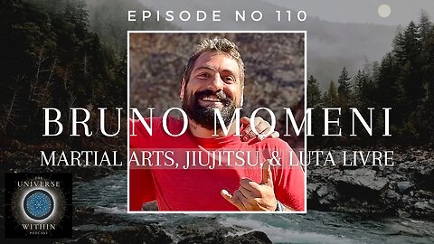 Universe Within Podcast Ep110 - Bruno Momeni - Martial Arts, Jiujitsu, & Luta Livre