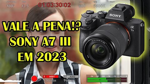 🎬📸🎥 Sony A7 III: Ainda a Melhor Escolha em 2023?