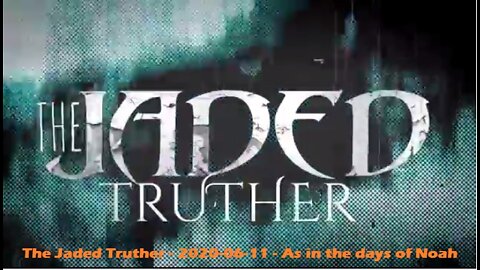 The Jaded Truther - 2020-06-11 - As in the days of Noah