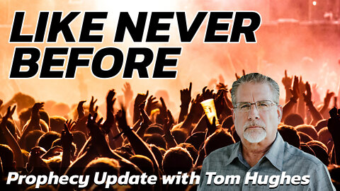 Like Never Before | Prophecy Update with Tom Hughes