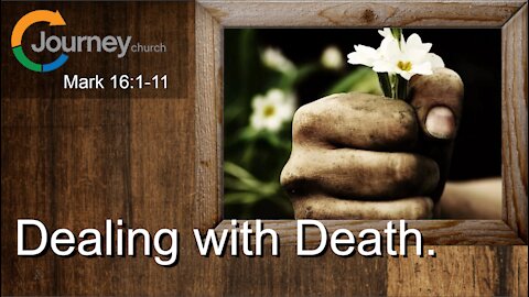 Dealing With Death. Mark 16:1-11