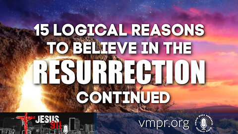 12 Apr 21, Jesus 911: 15 Logical Reasons to Believe in the Resurrection