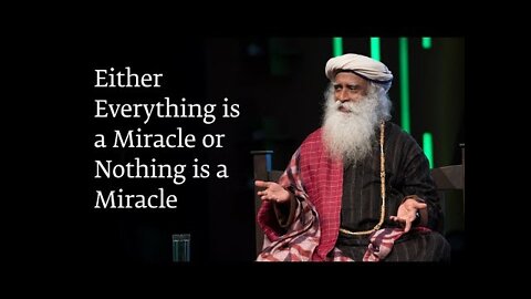 Either Everything is a Miracle or Nothing is a Miracle - Sadhguru