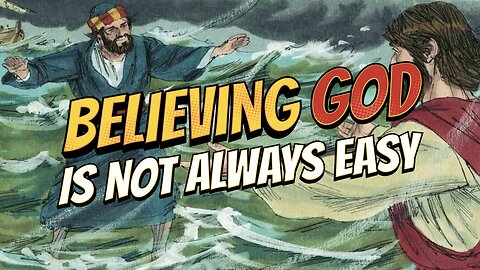 Believing God Is Not Always Easy