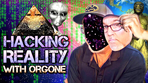 Hacking Reality With Orgone | Living In The Simulation