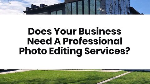 Does Your Business Need A Professional Photo Editing Services?