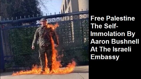 Free Palestine: The Self-Immolation By Aaron Bushnell At The Israeli Embassy