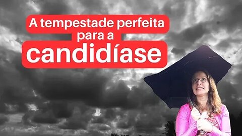 A tempestade perfeita para a candidíase