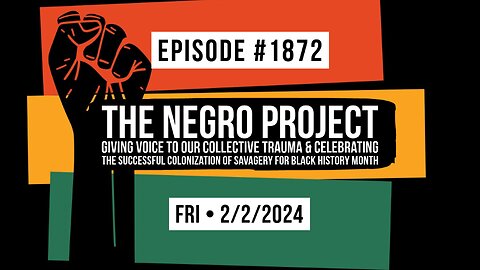 Owen Benjamin | #1872 The Negro Project - Giving Voice To Our Collective Trauma & Celebrating The Successful Colonization Of Savagery For Black History Month