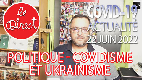 Direct 22 juin 22 : politique, Covidisme et Ukrainisme !