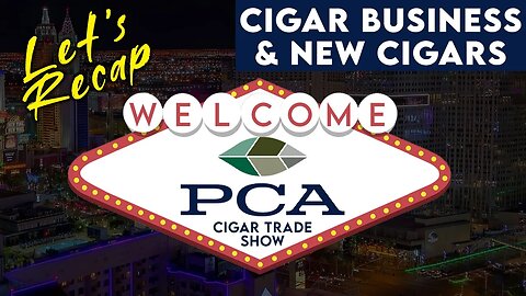 Let's Recap PCA 2023 - New Cigars & Cigar Business!