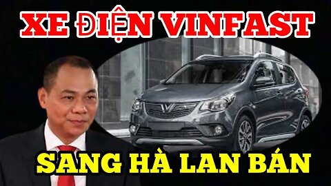 Xe Vinfast chạy như rùa bò-Bán Ế Bên MỸ-GIỜ Chạy Sang Hà Lan Bán Xe